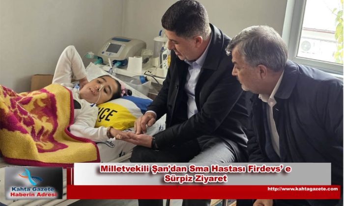 Milletvekili Şan’dan Sma Hastası Firdevs’ e Sürpiz Ziyaret