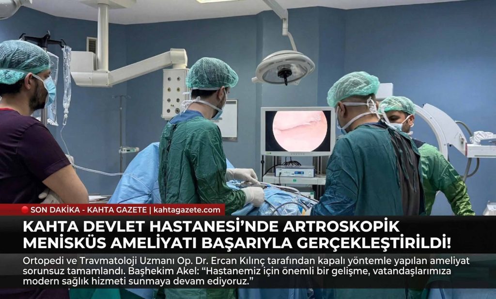 Kahta Devlet Hastanesi’nde Artroskopik Menisküs Ameliyatı Başarıyla Gerçekleştirildi