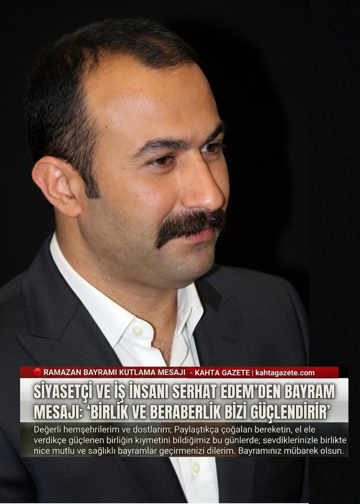 Siyasetçi ve İş İnsanı Serhat Edem’den Ramazan Bayramı Mesajı
