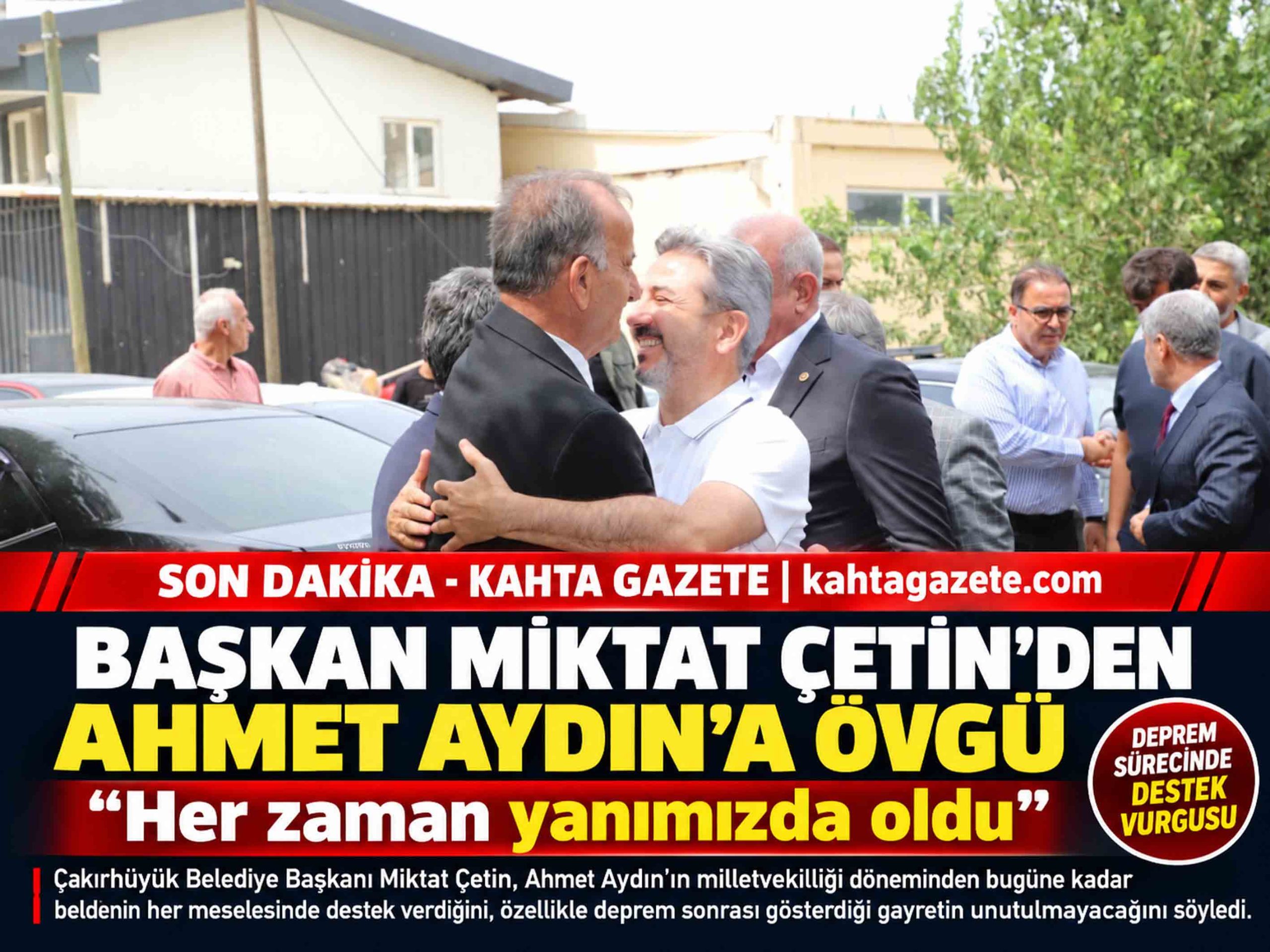 Başkan Miktat Çetin’den Ahmet Aydın’a Övgü: Her zaman yanımızda oldu