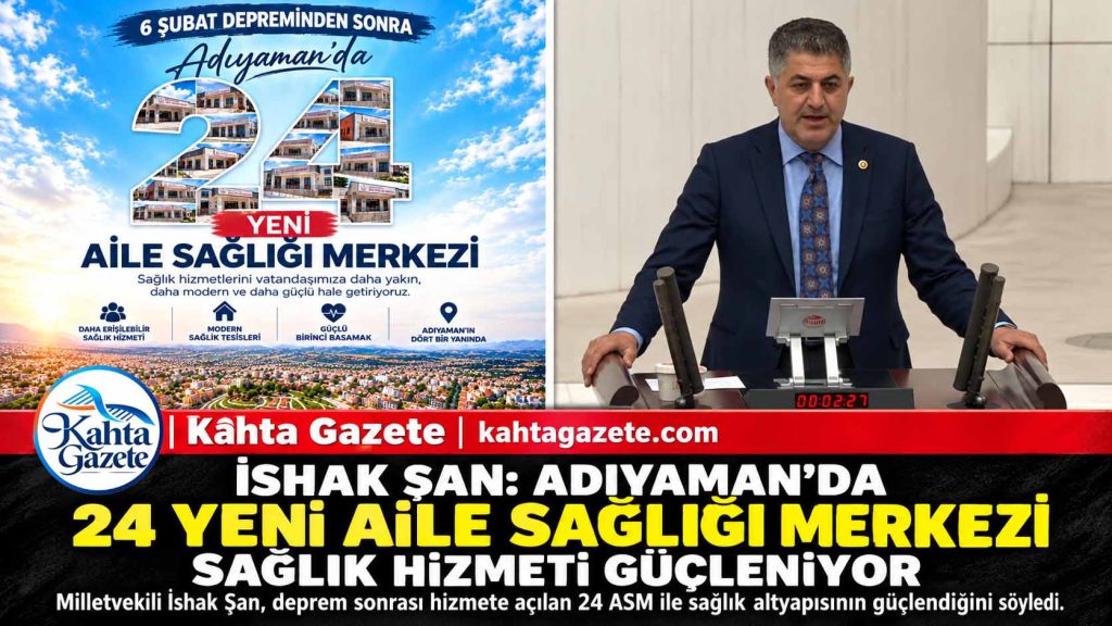 İshak Şan: “24 Yeni Aile Sağlığı Merkezi ile Adıyaman’da Sağlık Hizmetleri Güçleniyor”